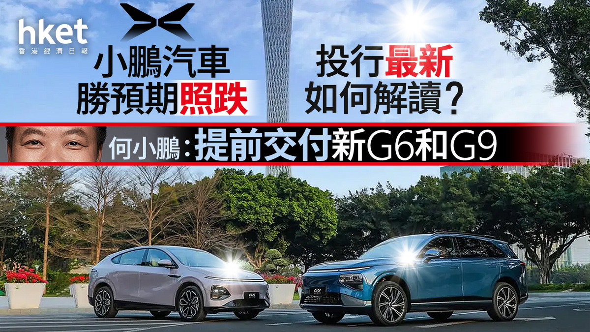 9868大行報告｜小鵬汽車勝預期曾跌8%、投行最新如何解讀？ 何小鵬：提前交付新G6和G9