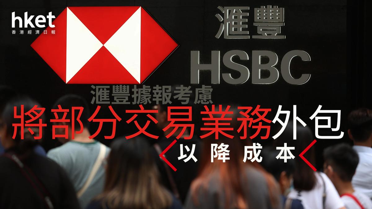 HSBC滙豐｜滙豐據報考慮將部分交易業務外包以降成本