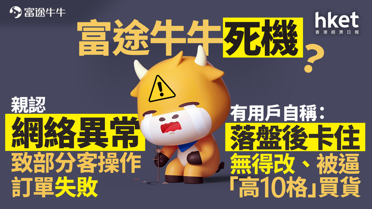 FUTU｜富途牛牛：下午部分港股訂單指令無法執行、現已全部恢復有用戶自稱：落盤後卡住無得改、被逼「高10格」買貨（第二版）