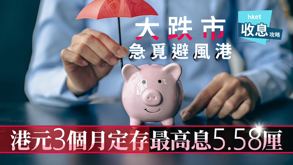 港元定存｜3個月港元定存最高息5.58厘大跌市輕鬆賺息逾4萬元