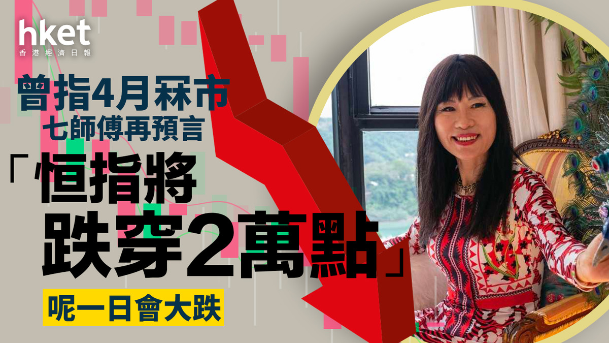 股市大跌｜曾指4月冧市七師傅再預言「恒指將跌穿2萬點」 呢一日會大跌