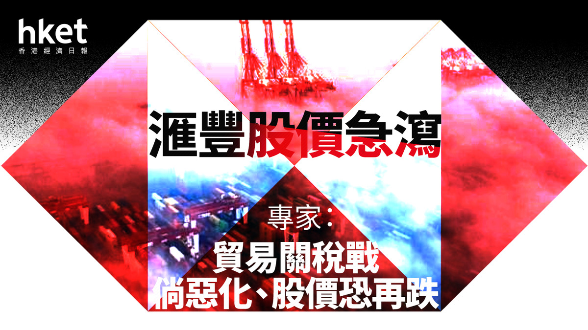 HSBC｜滙豐急瀉16%、低見72.2元專家：貿易關稅戰倘惡化、股價恐再跌投資者短線宜避開