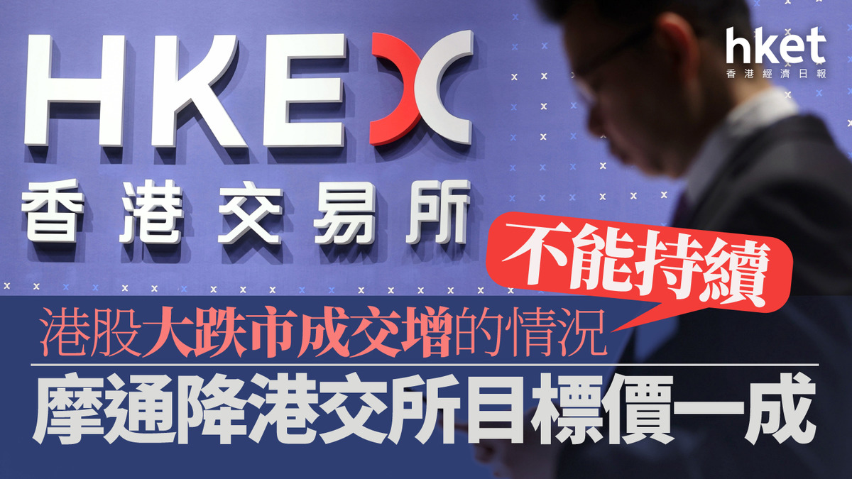 388大行報告｜摩通：港股大跌市成交增的情況不能持續降港交所目標價一成