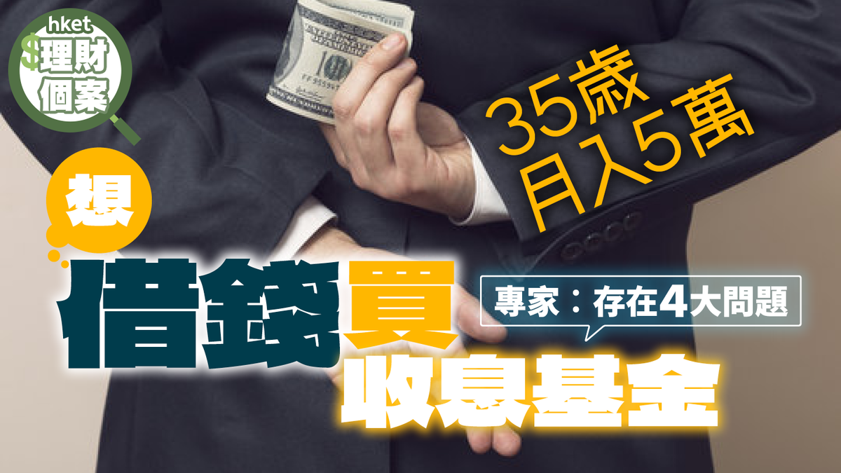 35歲月入5萬想借錢買收息基金專家︰存在4大問題