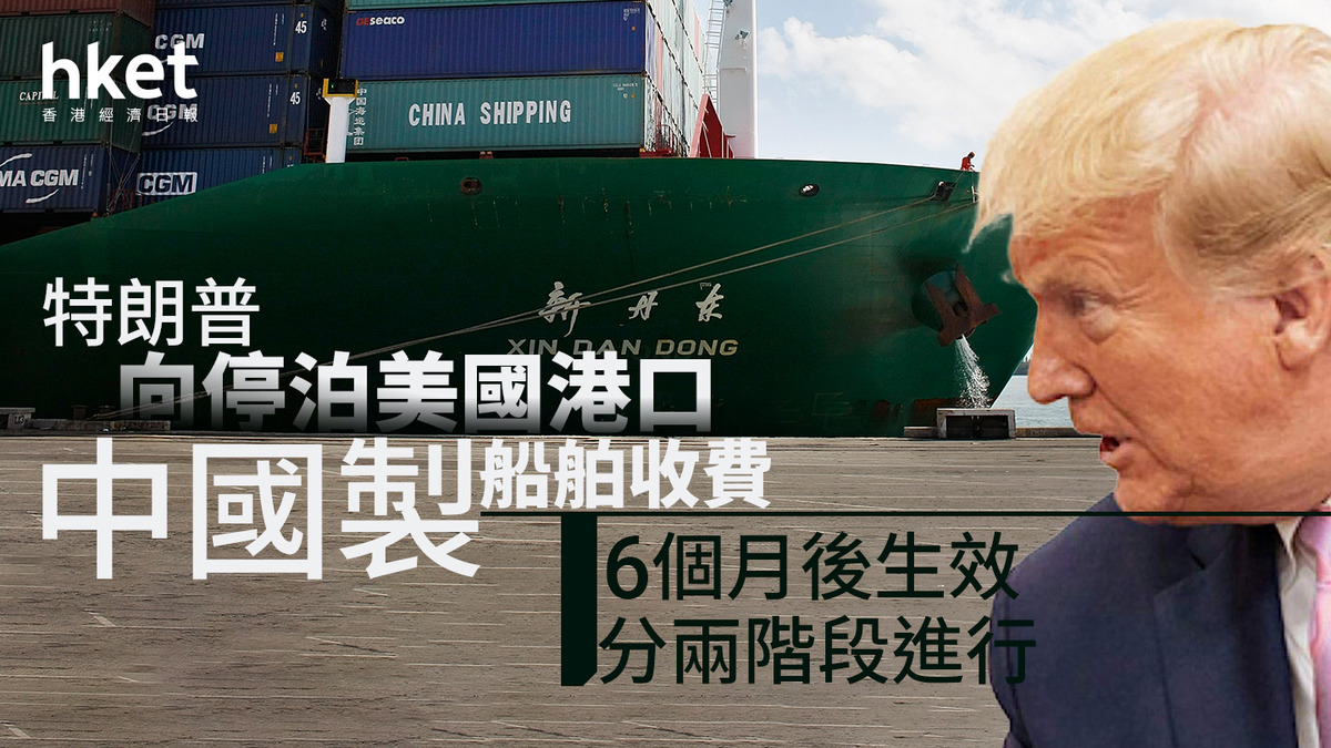 關稅戰｜特朗普向停泊美國港口中國製船舶收費6個月後生效、分兩階段進行