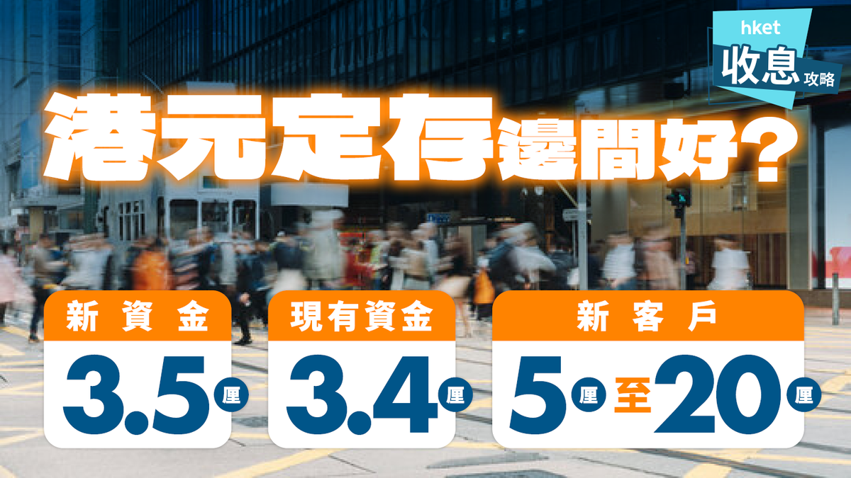 定期存款利率邊間好？新資金3.5厘、現有資金3.4厘、新客戶