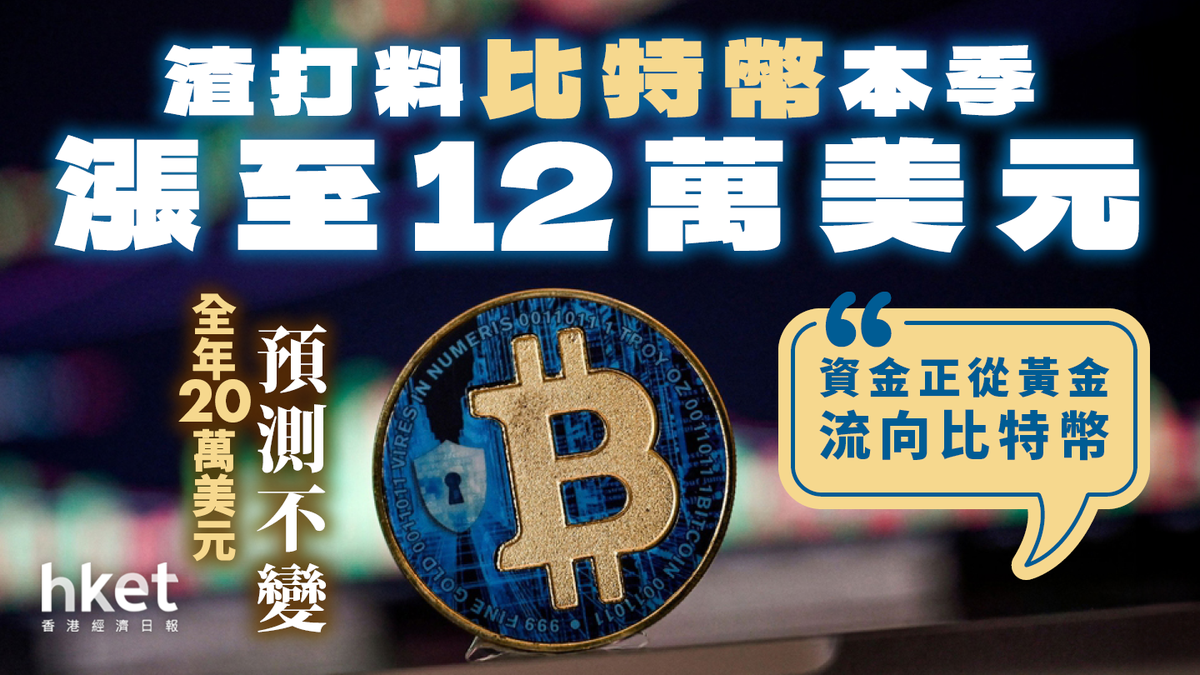 渣打料比特幣本季漲至12萬美元全年20萬美元預測不變︰「資金正從黃金流向比特幣」