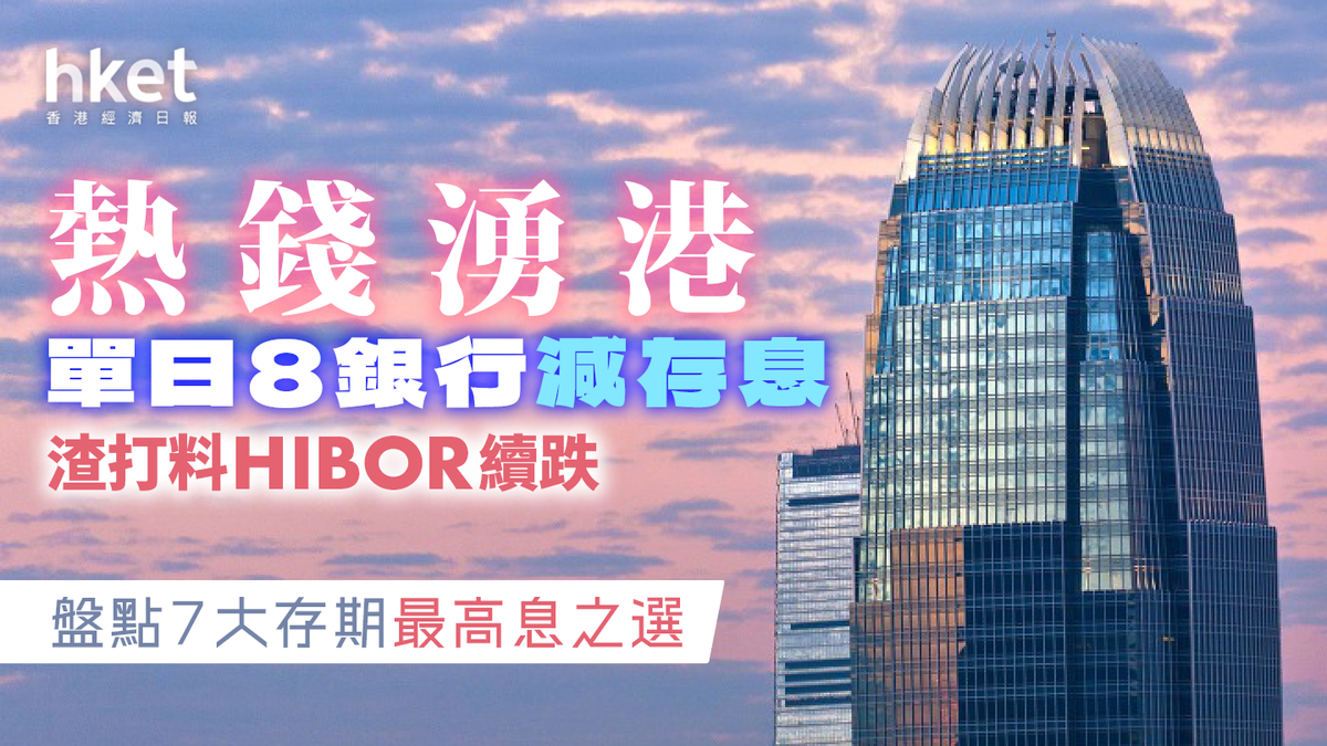 定期存款｜熱錢湧港單日10銀行減息渣打料拆息續跌盤點7大存期最高年利率
