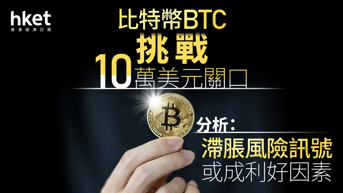 Bitcoin｜比特幣BTC挑戰10萬美元關口分析：滯脹風險訊號或成利好因素