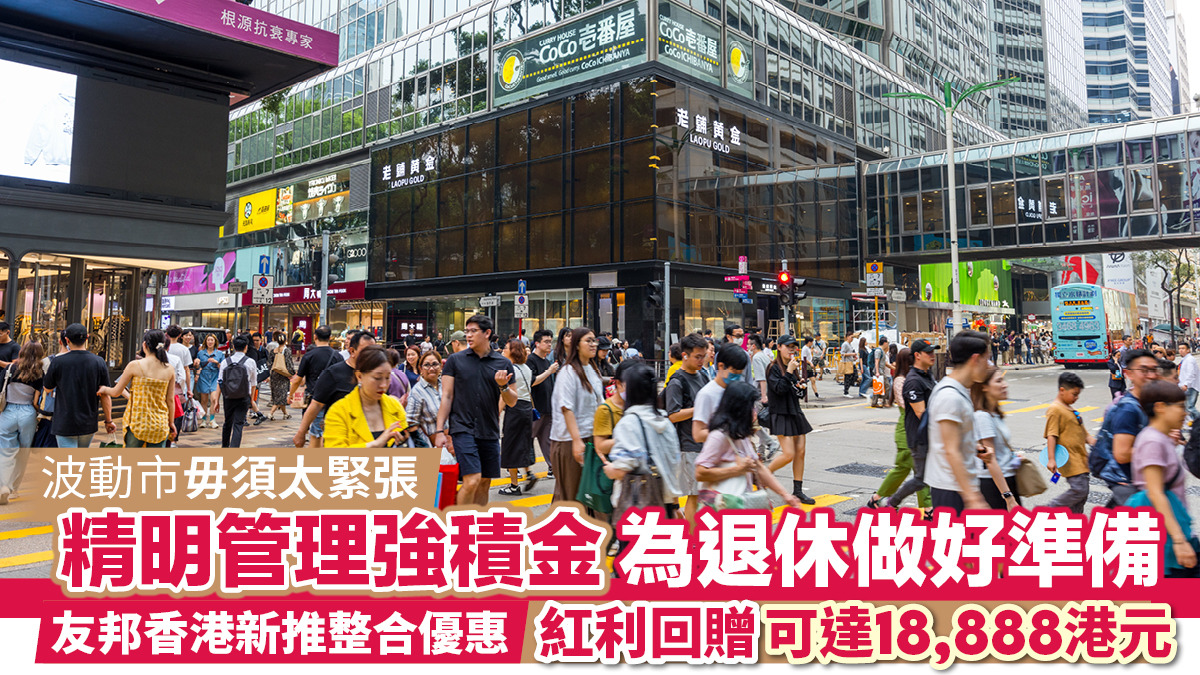 波動市毋須太緊張 精明管理強積金為退休做好準備 友邦香港新推整合優惠 紅利回贈可達18,888港元
