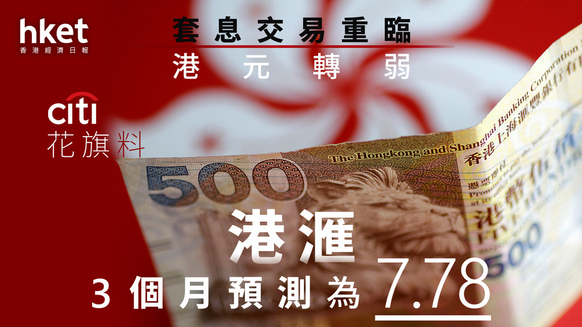 港滙走勢｜花旗專家料今年底港滙貶至7.8 套息交易有望重臨