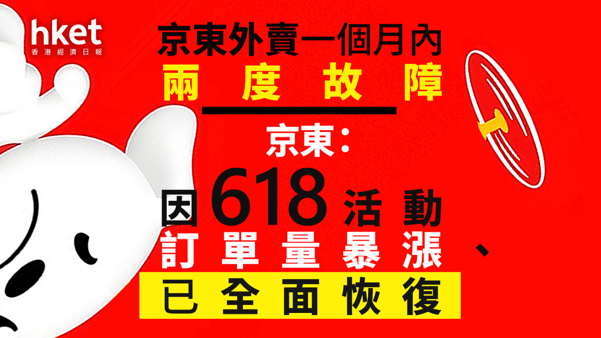 9618｜京東外賣一個月內兩度故障京東：因618活動訂單量暴漲、已全面恢復