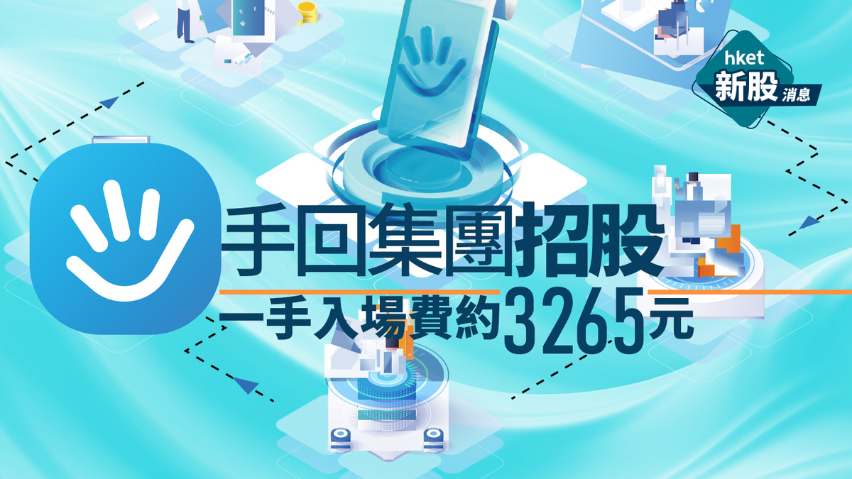 新股IPO｜手回集團2621最新孖展161億超購821倍一手入場費約3265元