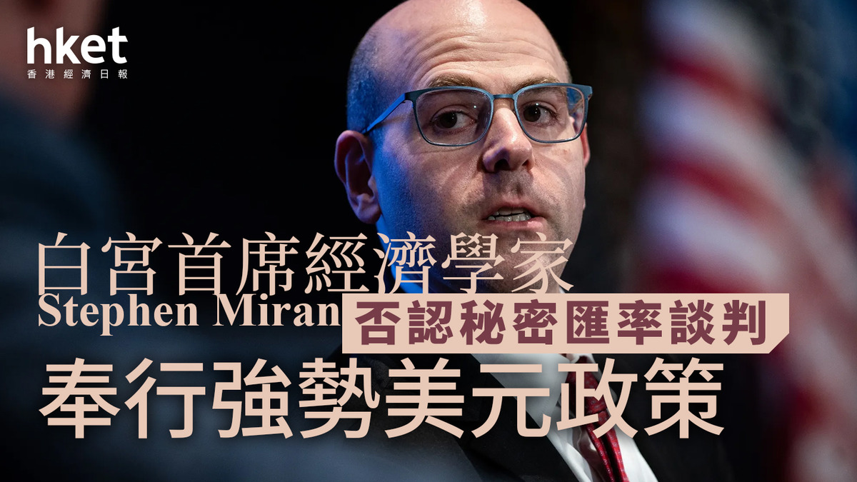 美元走勢｜白宮首席經濟學家否認秘密匯率談判奉行強勢美元政策、讚強美元好處