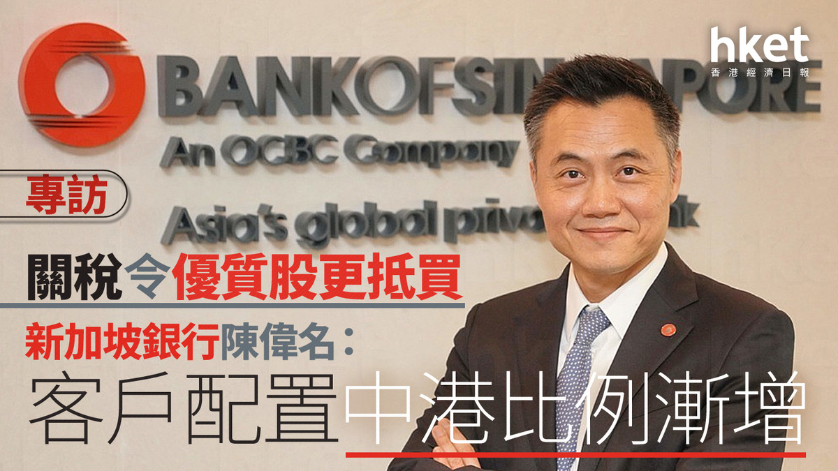 大行看法｜新加坡銀行陳偉名：關稅令優質股更抵買客戶配置中港比例漸增