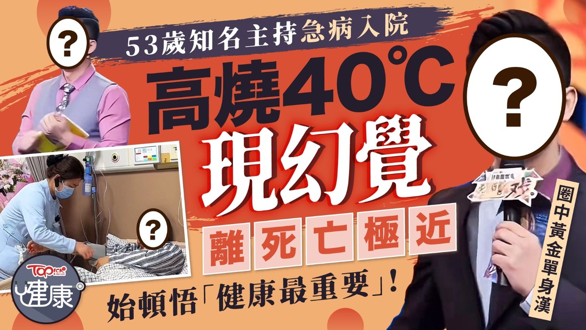 健康無價｜53歲知名男主持人急病入院高燒40℃現幻覺離死亡極近：健康最重要