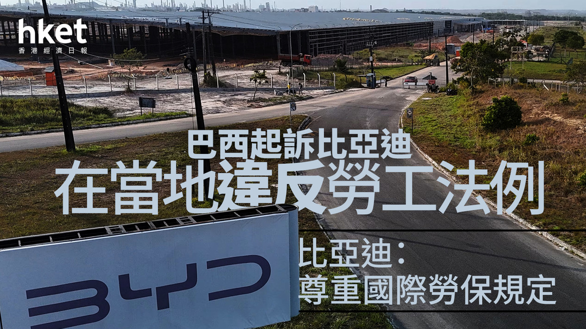 1211｜巴西起訴比亞迪在當地違反勞工法例比亞迪：尊重國際勞保規定