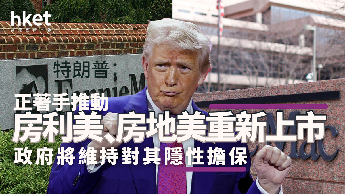 美股焦點｜特朗普：正著手推動房利美、房地美重新上市政府將維持對其隱性擔保