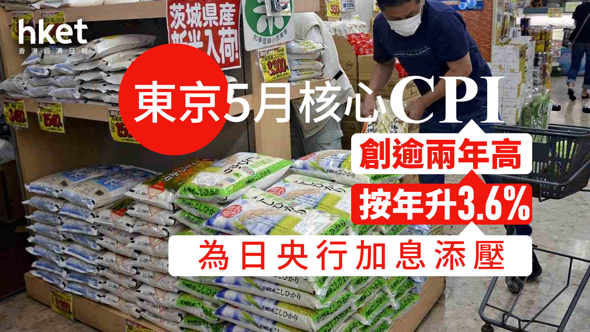 日本通脹｜東京5月核心CPI創逾兩年高按年升3.6%高於預期為日央行加息添壓