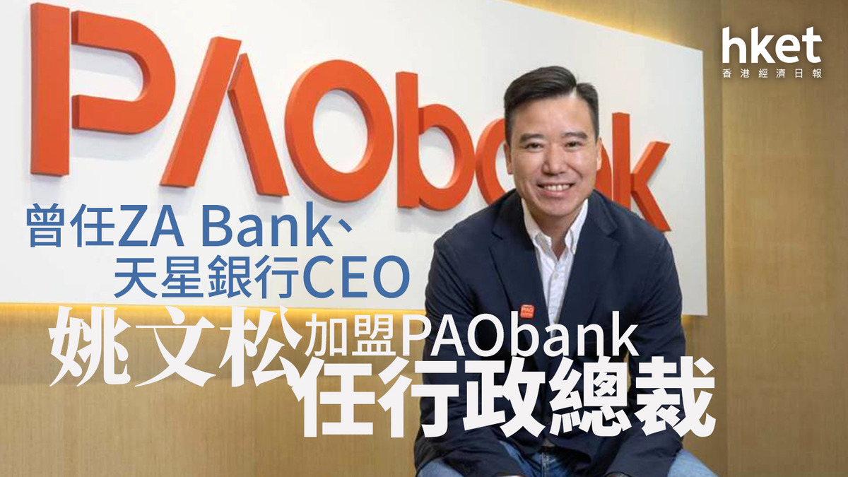 數字銀行人事｜姚文松加盟PAObank任行政總裁曾任ZA Bank、天星銀行CEO