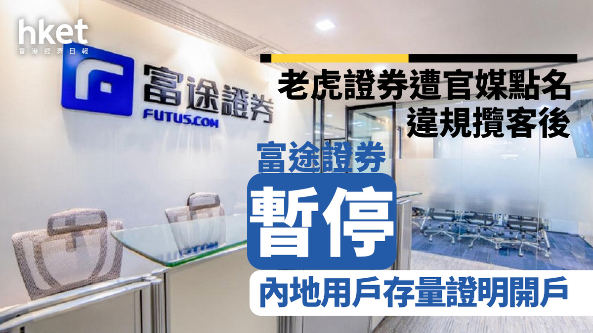 互聯網券商｜老虎證券遭官媒點名後富途證券據報暫停內地用戶存量證明開戶