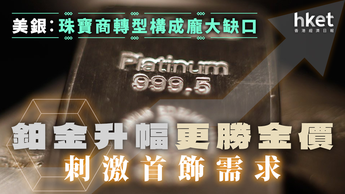 鉑金升幅更勝金價刺激首飾需求美銀︰珠寶商轉型構成龐大缺口