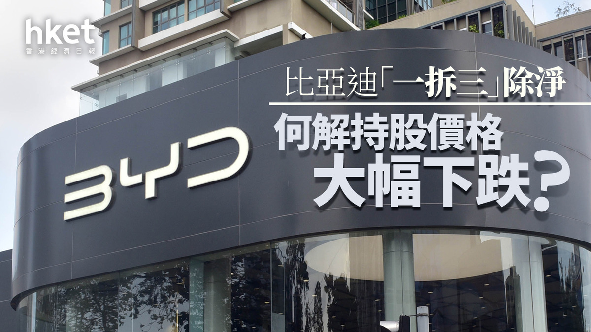 分析｜比亞迪「一拆三」除淨何解持股價格大幅下跌？