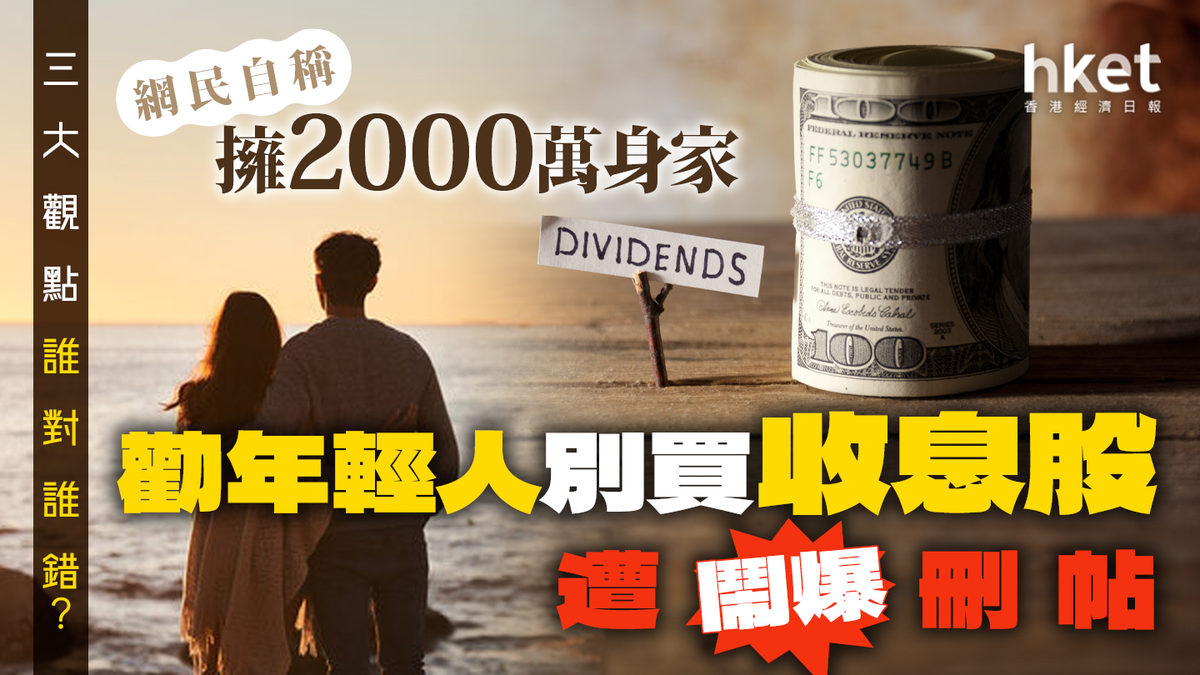 自稱擁2000萬身家網民勸年輕人別買收息股後刪帖三大觀點誰對誰錯？