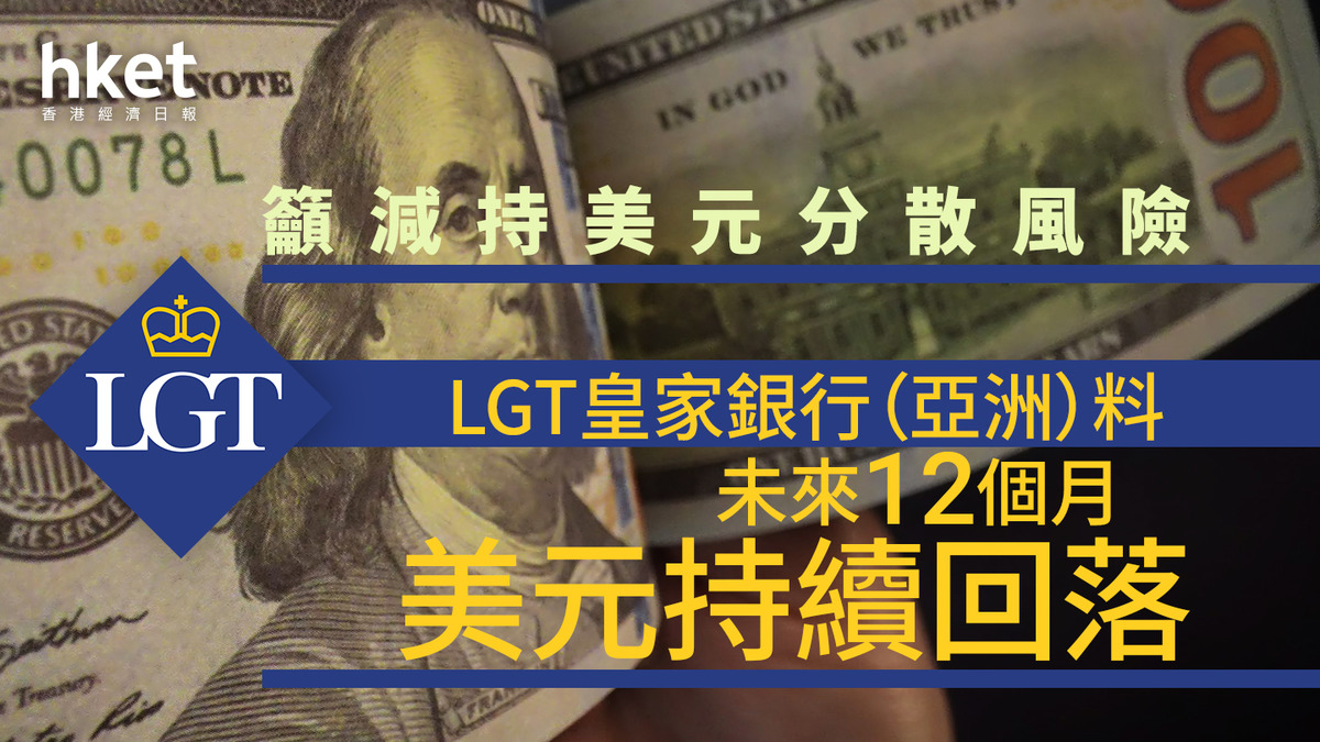 美元走勢｜LGT皇家銀行（亞洲）料未來12個月美元持續回落籲減持美元分散風險