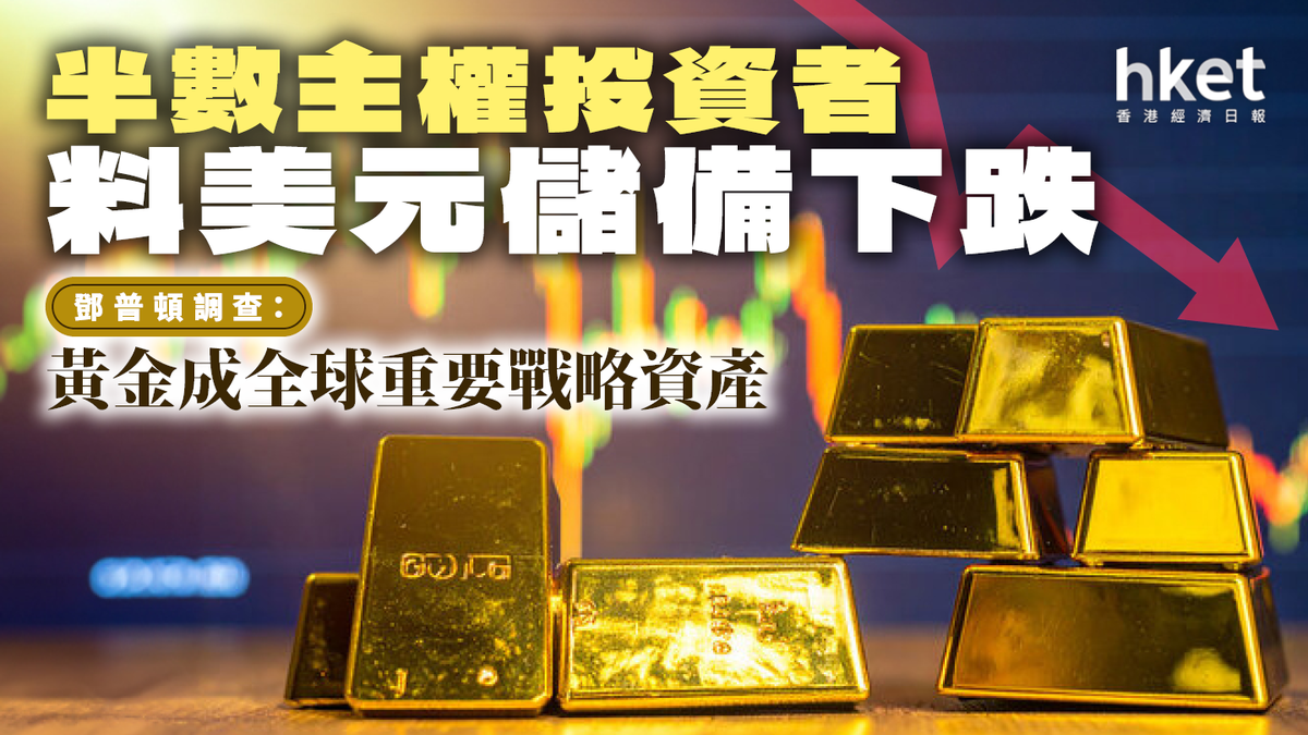 半數主權投資者料美元儲備下跌鄧普頓調查：黃金成全球重要戰略資產