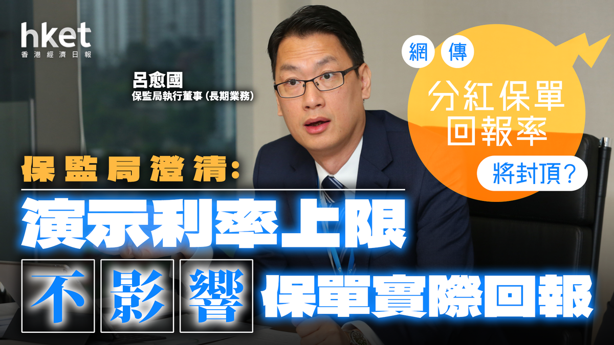 儲蓄保險｜「分紅保單回報率將封頂」？保監局曾經澄清：演示利率上限不影響保單實際回報