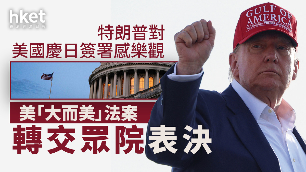 大而美」法案｜轉交眾院表決特朗普對美國慶日簽署感樂觀