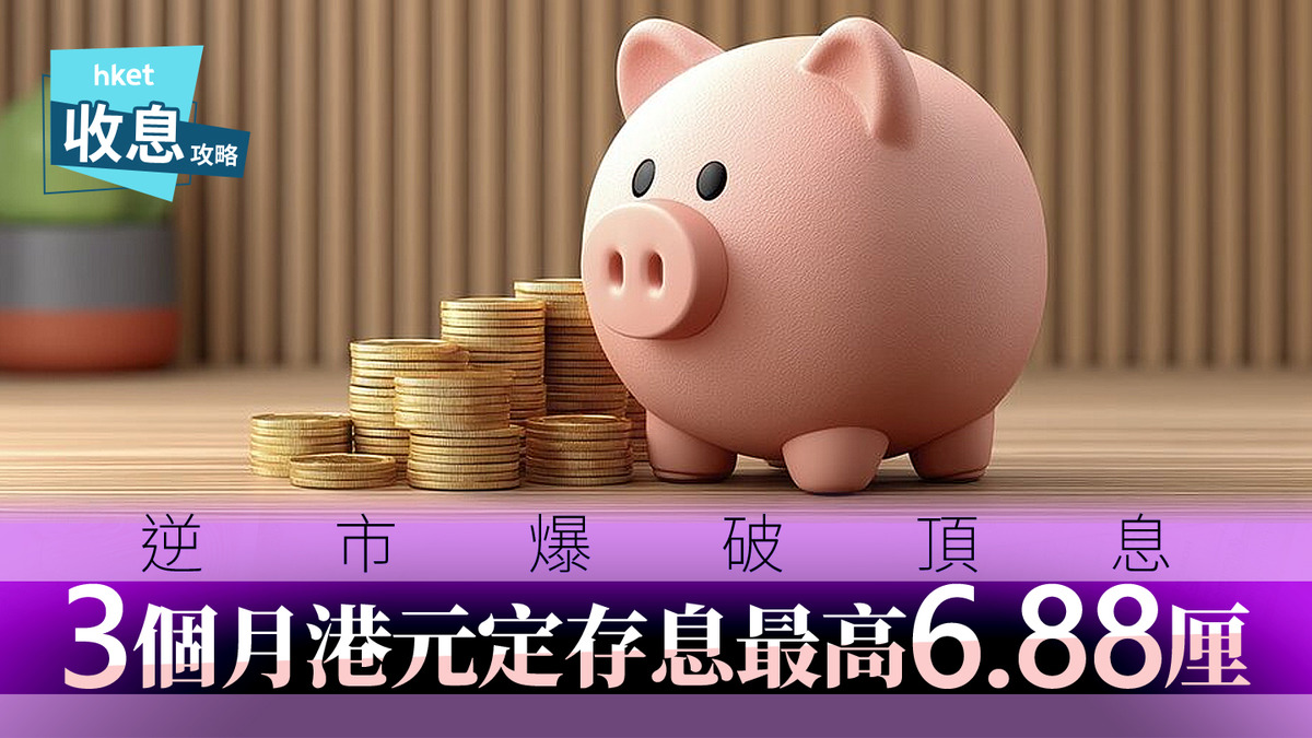港元定存｜港元3個月定存息最高6.88厘速賺3440元利息要打友情牌