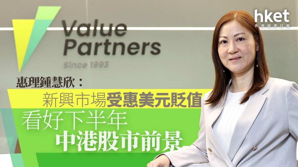 大行看法｜惠理鍾慧欣：新興市場受惠美元貶值看好下半年中港股市前景