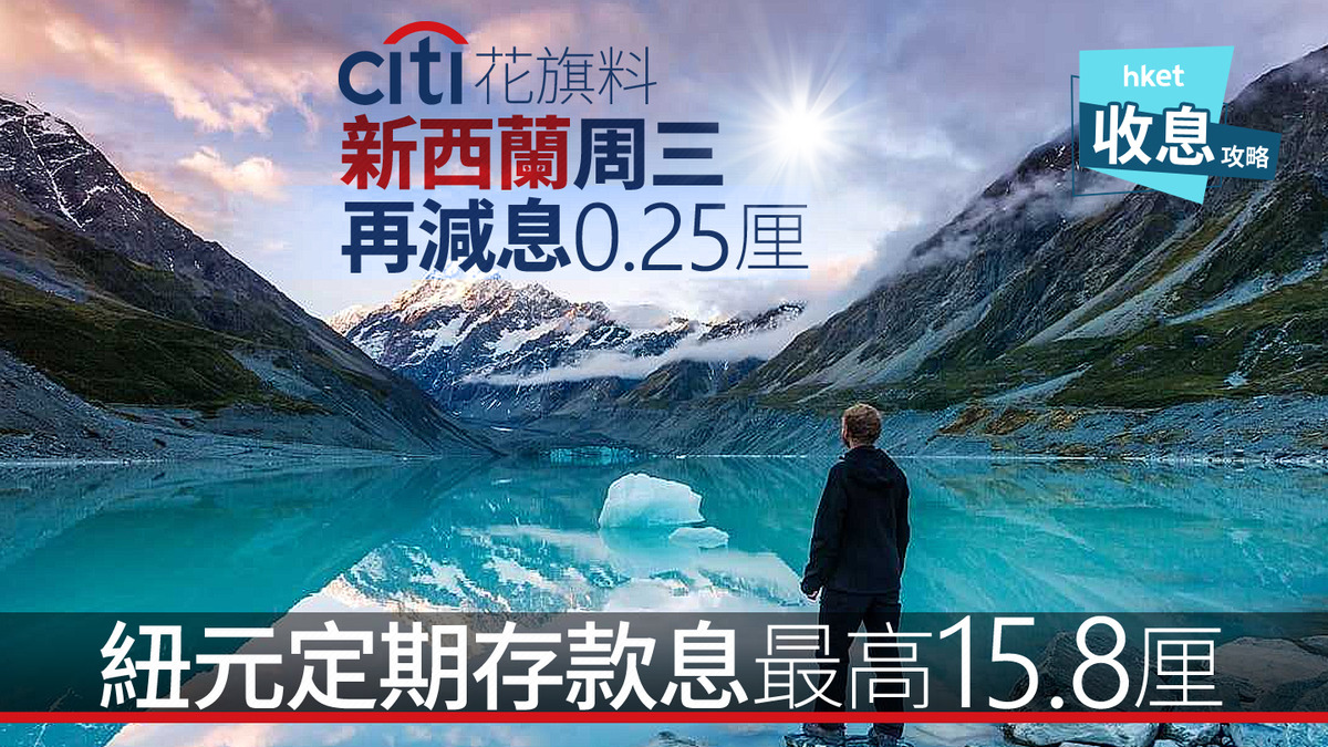 紐元定存｜紐元定存罕爆15.8厘破頂息花旗料新西蘭周三再減息0.25厘