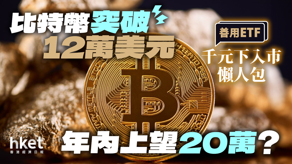 BTC｜比特幣突破12萬美元年內上望20萬？善用ETF 不足千元入市懶人包