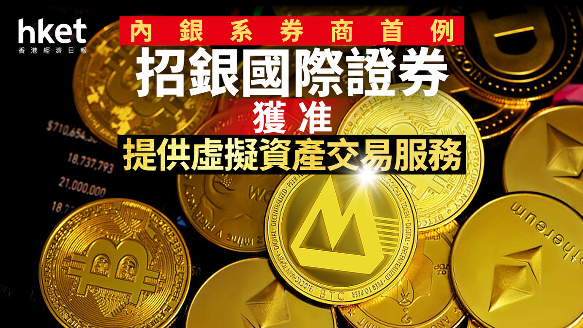 虛擬資產｜招銀國際證券獲准提供虛擬資產交易服務、內銀系券商首例招商證券曾升22%