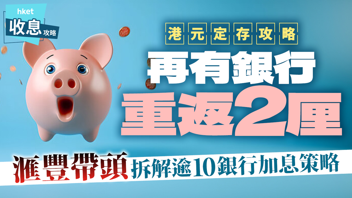 港元定存新動向再有銀行重返2厘！滙豐恒生帶頭本周最少8銀行加息