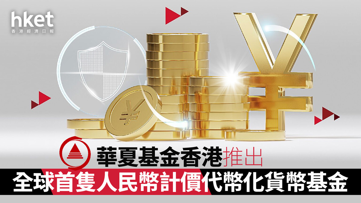 代幣化基金｜華夏基金香港推出全球首隻人民幣計價代幣