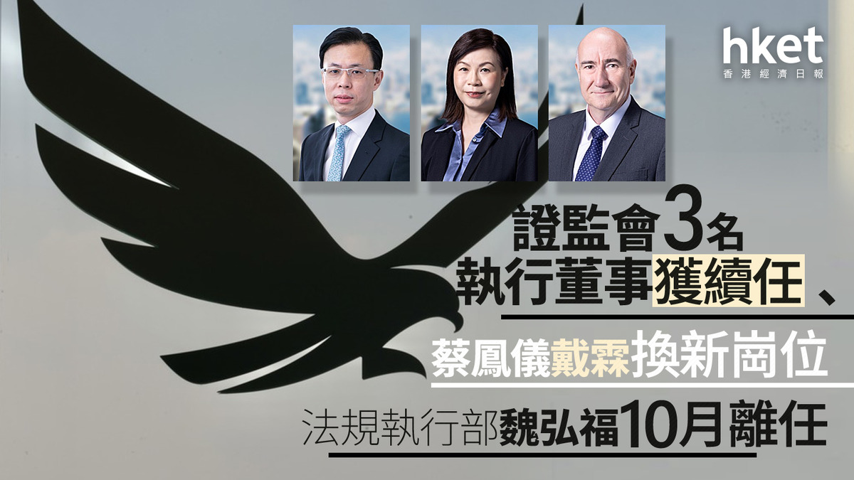 證監人事｜證監會3名執行董事獲續任、蔡鳳儀戴霖換新崗位法規執行部魏弘福10月離任