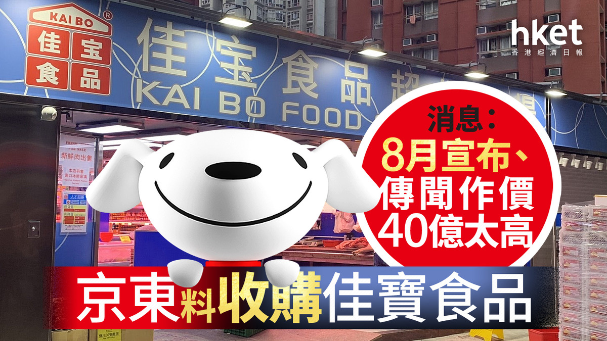 京東買佳寶|京東料收購佳寶食品超級市場 消息:8月宣布、傳聞作價40億太高