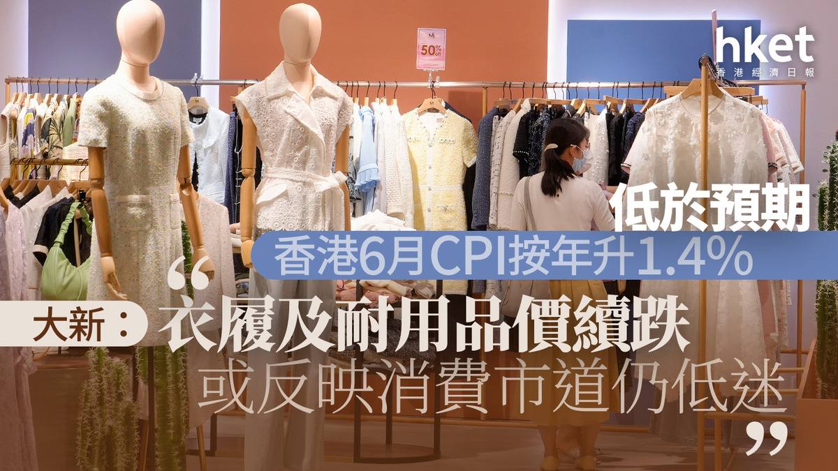 香港經濟｜香港6月CPI按年升1.4% 低於預期大新：衣履及耐用品價續跌或反映消費市道仍低迷