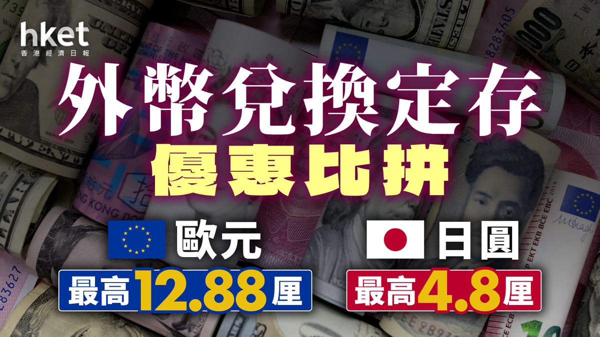 外幣兌換定存優惠比拼歐元最高12.88厘日圓最高4.8厘