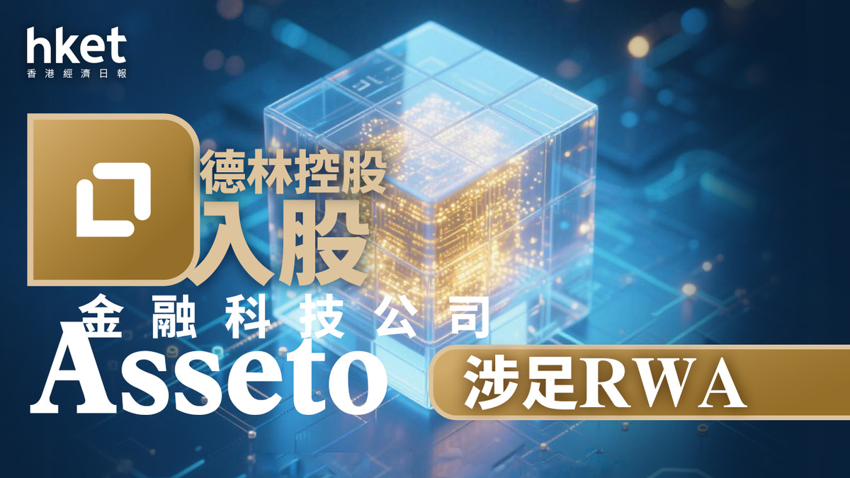 1709｜德林控股入股金融科技公司Asseto 涉足RWA