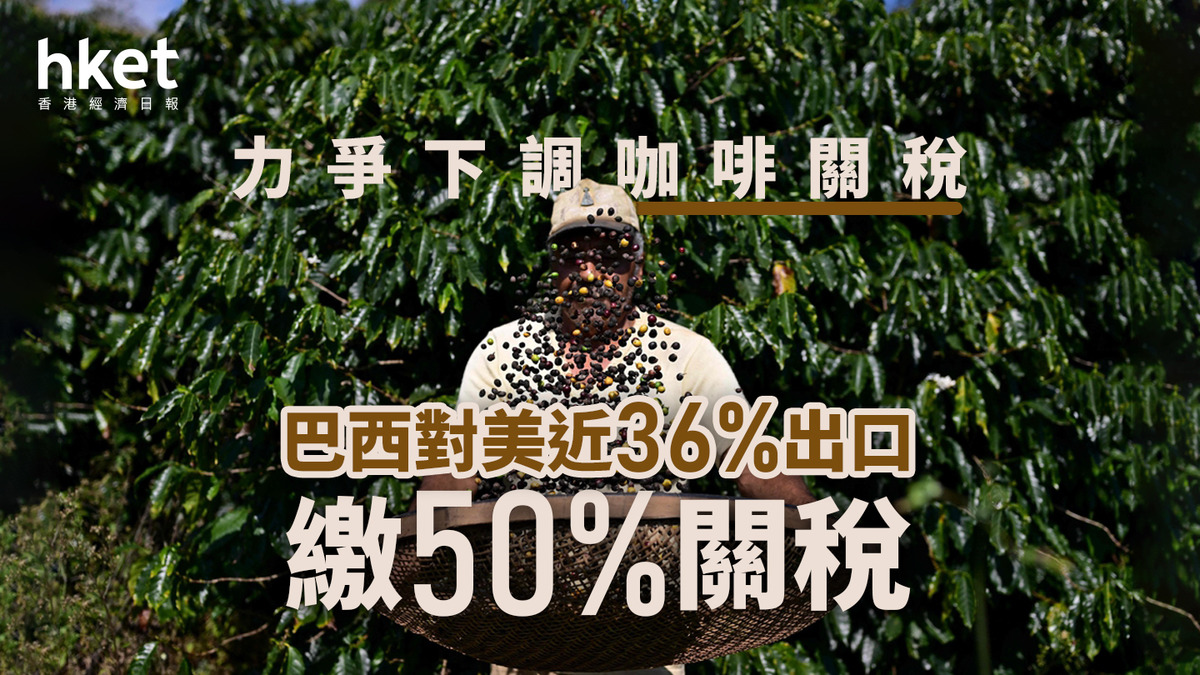 美國關稅｜巴西對美近36%出口繳50%關稅力爭下調咖啡關稅