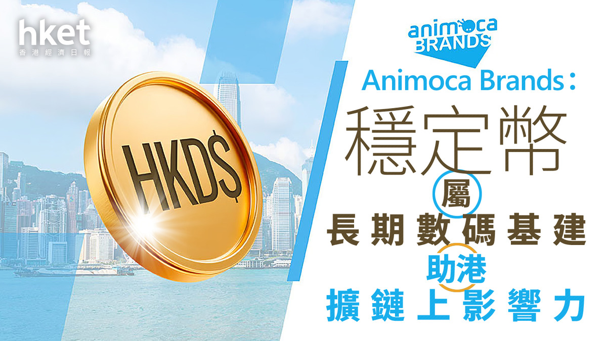 穩定幣浪潮｜Animoca Brands：穩定幣屬長期數碼基建助港擴鏈上影響力