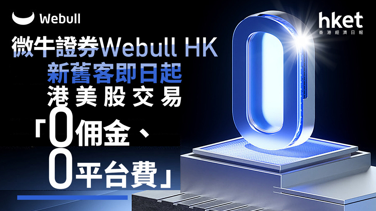 互聯網券商｜微牛證券Webull HK新舊客即日起港美股交易「