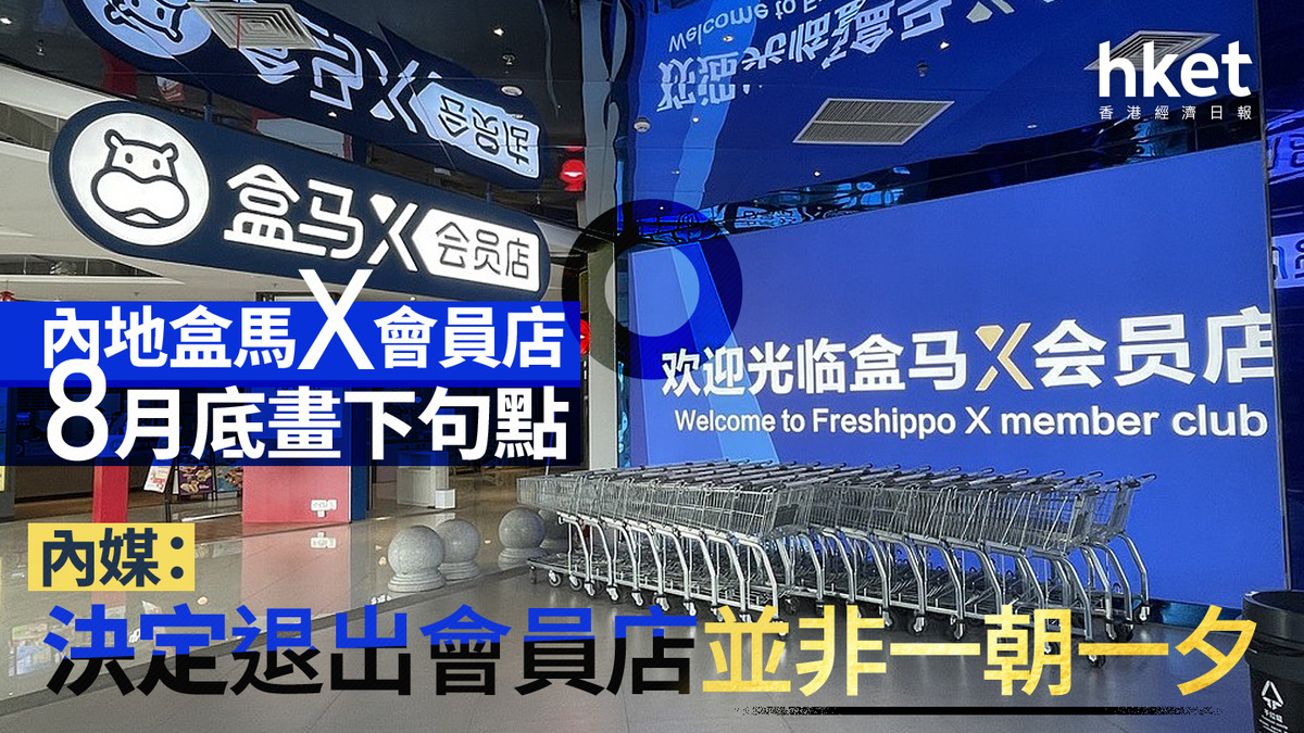 阿里巴巴9988｜內地盒馬X會員店8月底畫下句點內媒：決定退出會員店並非一朝一夕