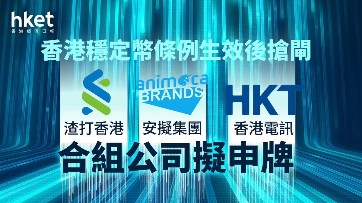 穩定幣浪潮｜香港穩定幣條例生效後搶閘渣打香港、安擬集團及香港電訊合組公司擬申牌