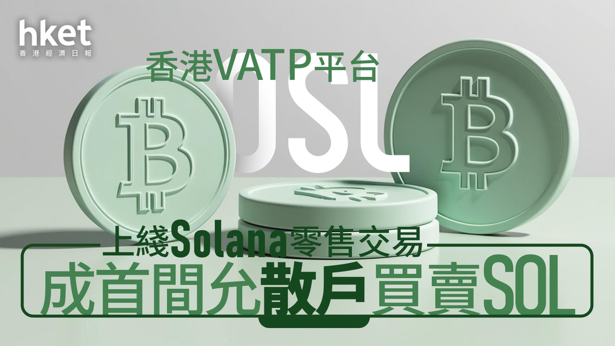 加密貨幣｜富途、OSL及Hashkey上綫Solana零售交易香港散戶不再限買BTC和ETH